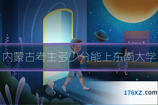 内蒙古考生多少分能上东南大学