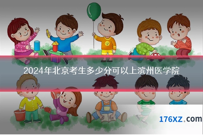 2024年北京考生多少分可以上滨州医学院