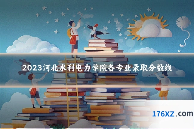 2023河北水利电力学院各专业录取分数线