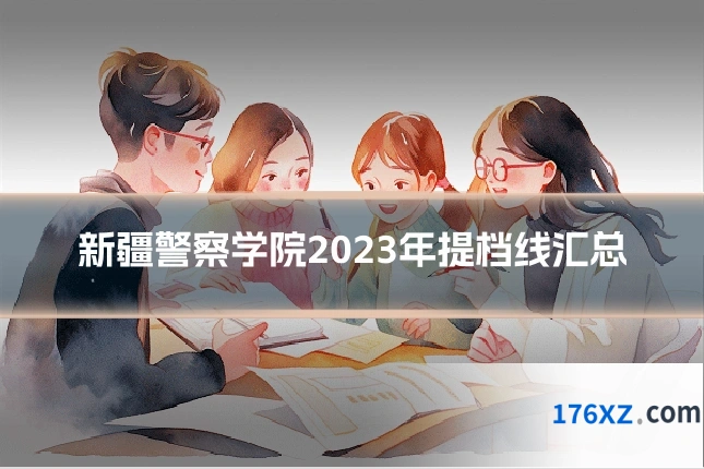 新疆警察学院2023年提档线汇总