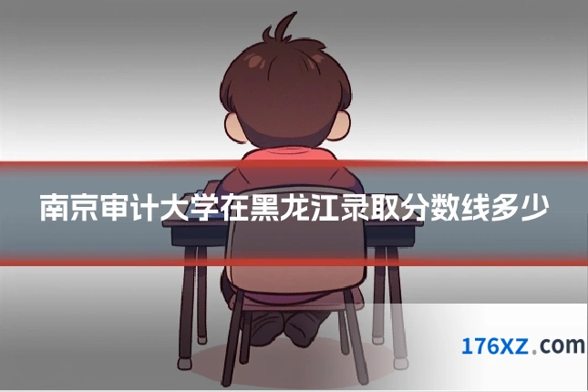 南京审计大学在黑龙江录取分数线多少