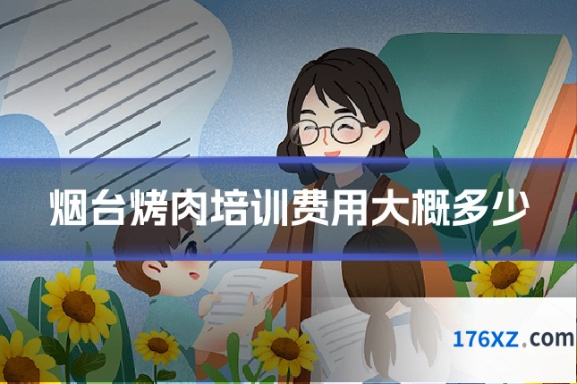 烟台烤肉培训费用大概多少