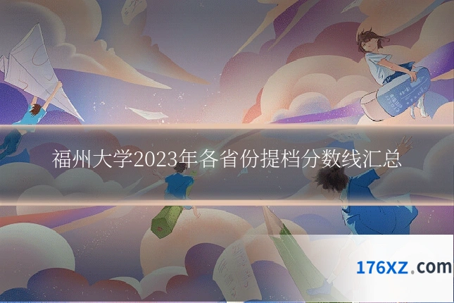 福州大学2023年各省份提档分数线汇总