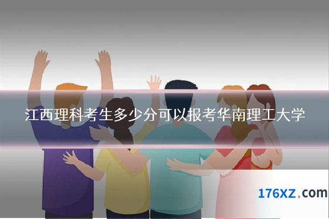 江西理科考生多少分可以报考华南理工大学