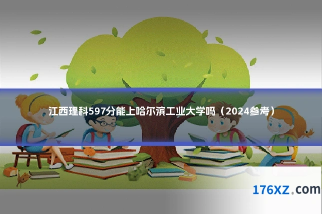 江西理科597分能上哈尔滨工业大学吗（2024参考）