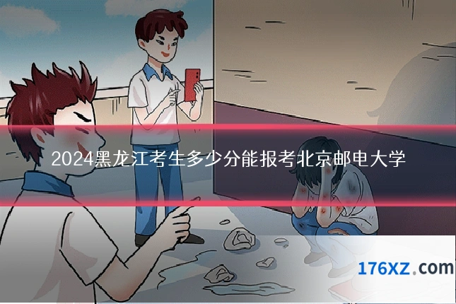 2024黑龙江考生多少分能报考北京邮电大学