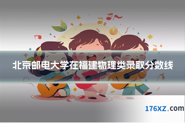 北京邮电大学在福建物理类录取分数线