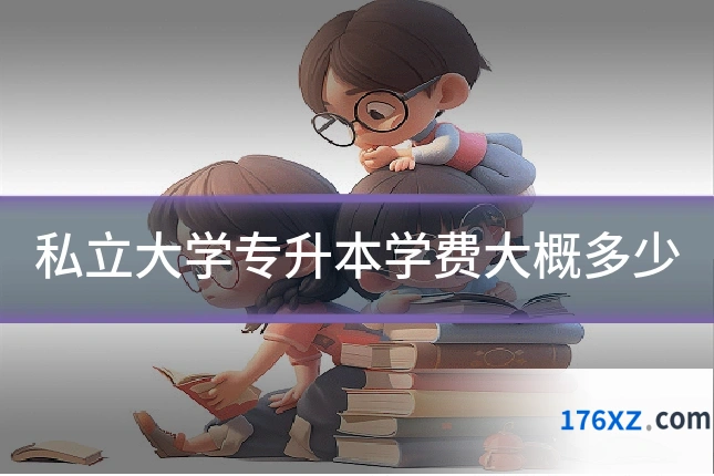 私立大学专升本学费大概多少