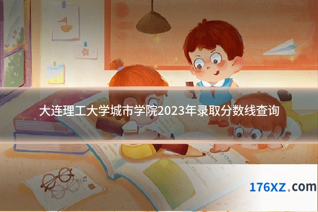 大连理工大学城市学院2023年录取分数线查询