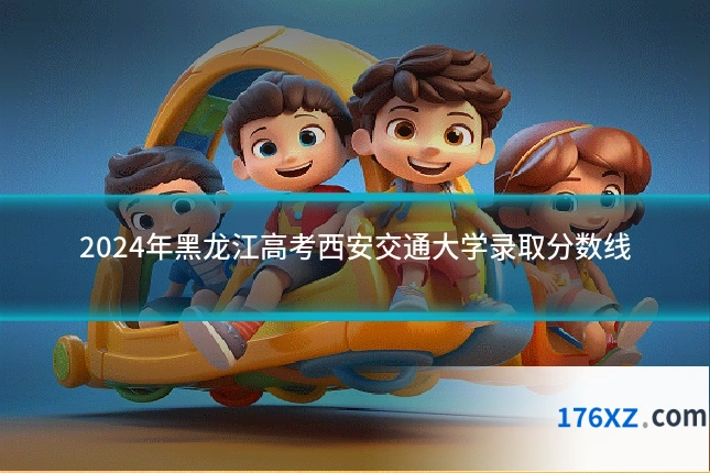 2024年黑龙江高考西安交通大学录取分数线