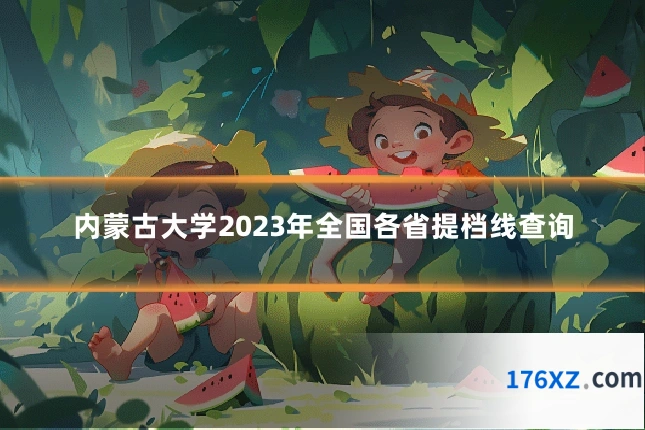 内蒙古大学2023年全国各省提档线查询