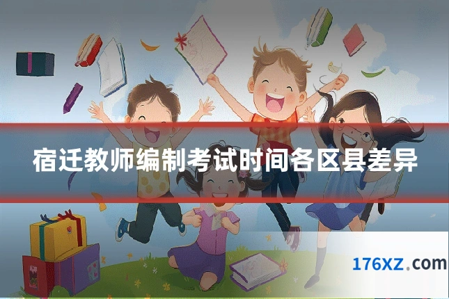 宿迁教师编制考试时间各区县差异