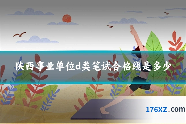 陕西事业单位d类笔试合格线是多少