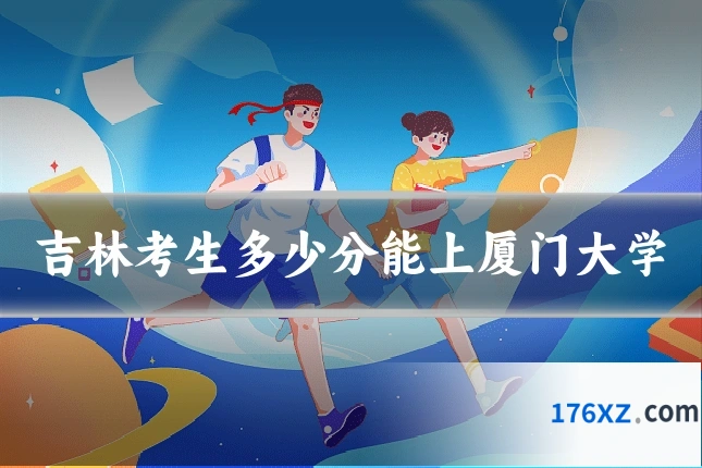 吉林考生多少分能上厦门大学
