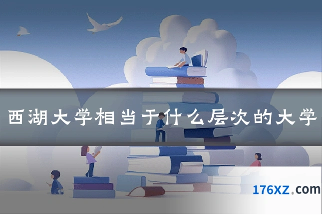 西湖大学相当于什么层次的大学