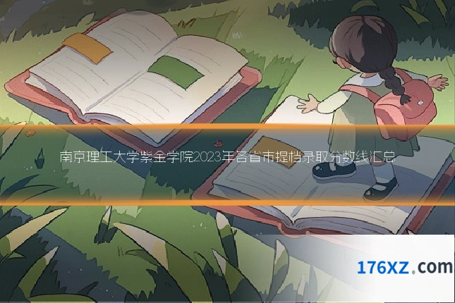 南京理工大学紫金学院2023年各省市提档录取分数线汇总