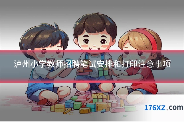 泸州小学教师招聘笔试安排和打印注意事项
