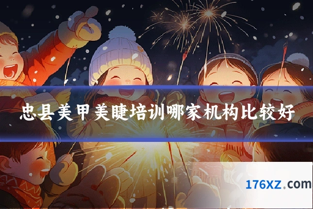 忠县美甲美睫培训哪家机构比较好