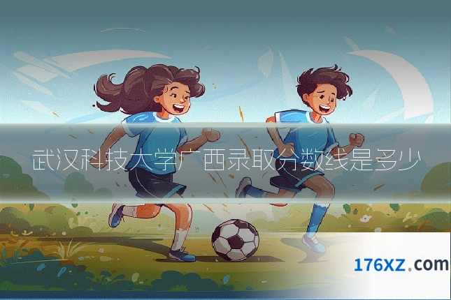武汉科技大学广西录取分数线是多少