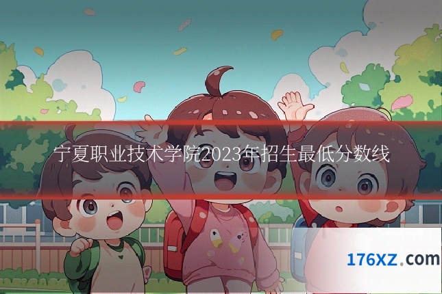 宁夏职业技术学院2023年招生最低分数线