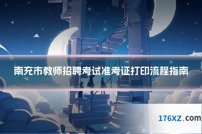 南充市教师招聘考试准考证打印流程指南
