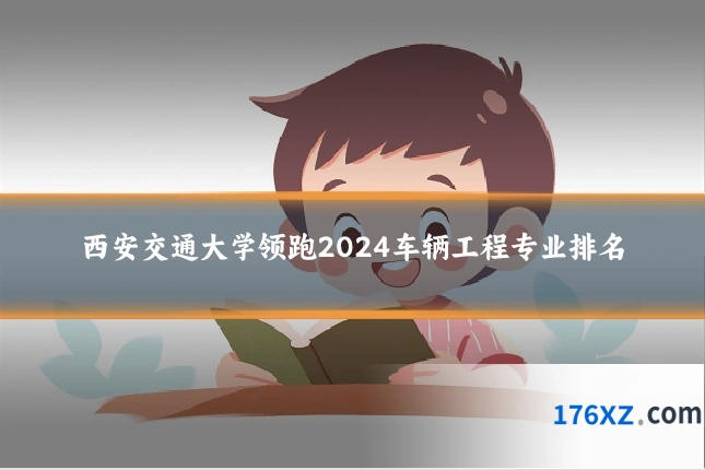 西安交通大学领跑2024车辆工程专业排名