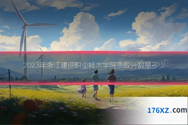 2023年浙江建设职业技术学院录取分数是多少