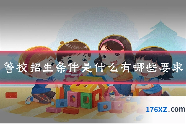 警校招生条件是什么有哪些要求