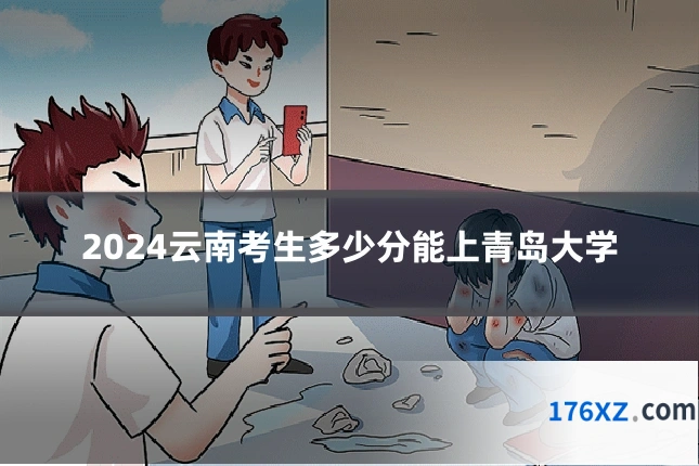 2024云南考生多少分能上青岛大学