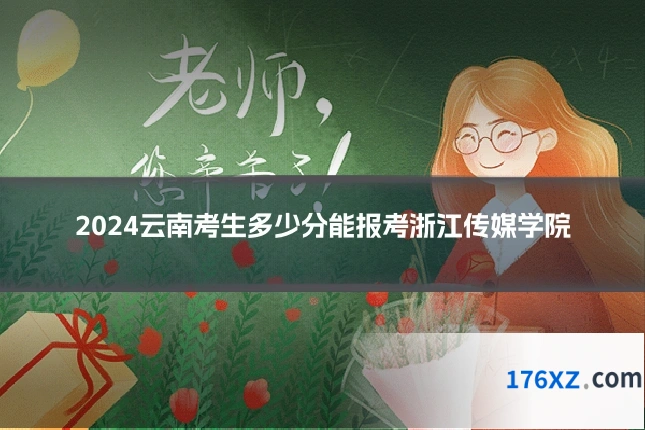 2024云南考生多少分能报考浙江传媒学院