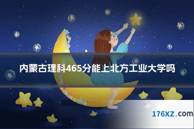 内蒙古理科465分能上北方工业大学吗
