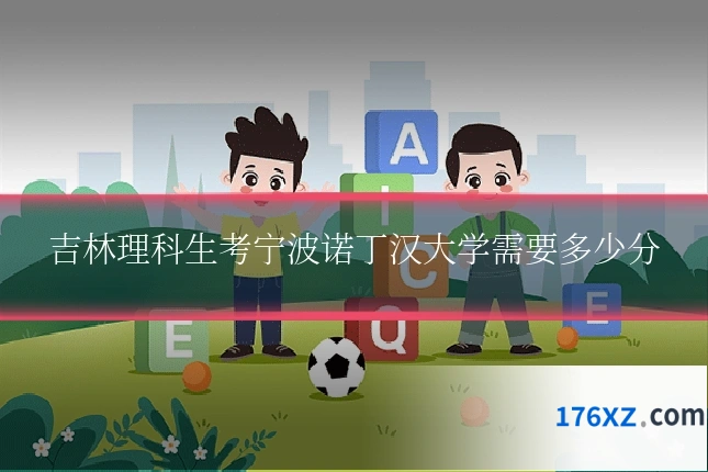 吉林理科生考宁波诺丁汉大学需要多少分