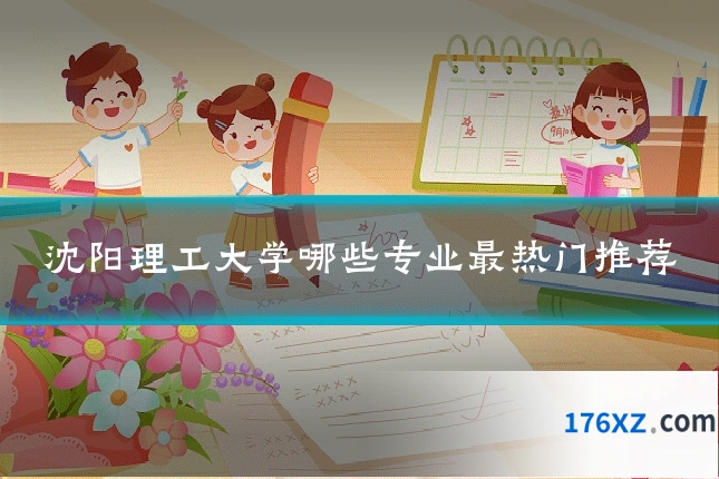 沈阳理工大学哪些专业最热门推荐