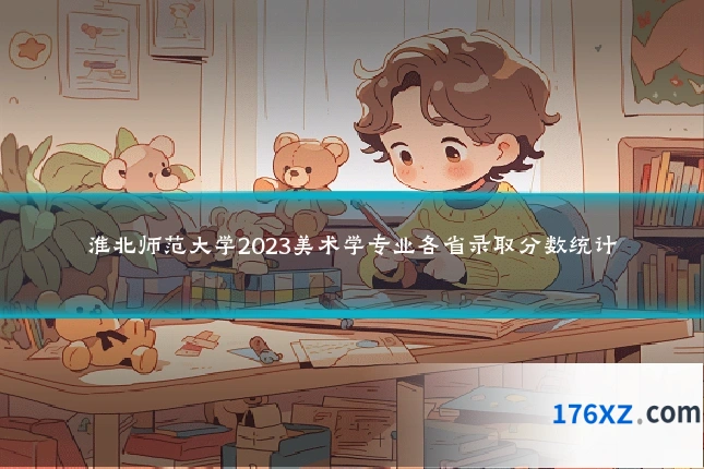 淮北师范大学2023美术学专业各省录取分数统计