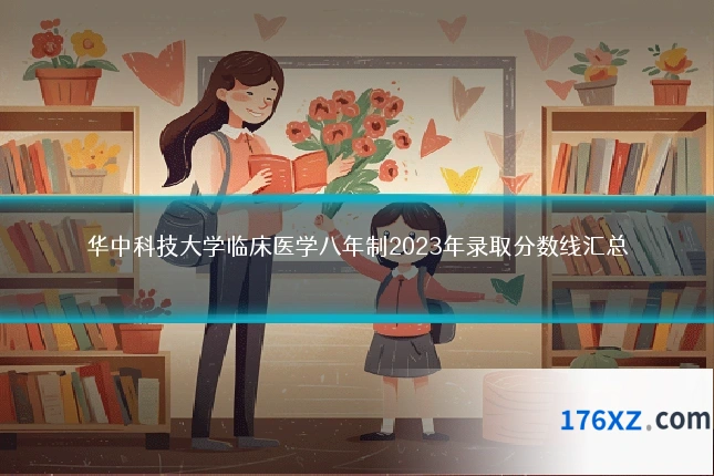 华中科技大学临床医学八年制2023年录取分数线汇总