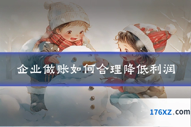 企业做账如何合理降低利润