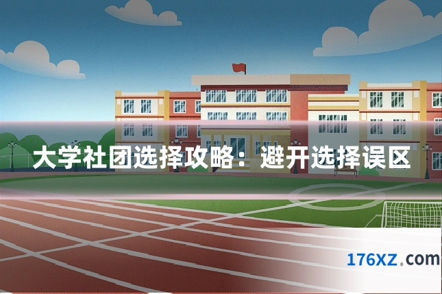 大学社团选择攻略：避开选择误区