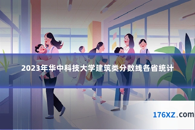 2023年华中科技大学建筑类分数线各省统计