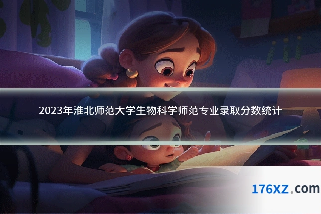 2023年淮北师范大学生物科学师范专业录取分数统计
