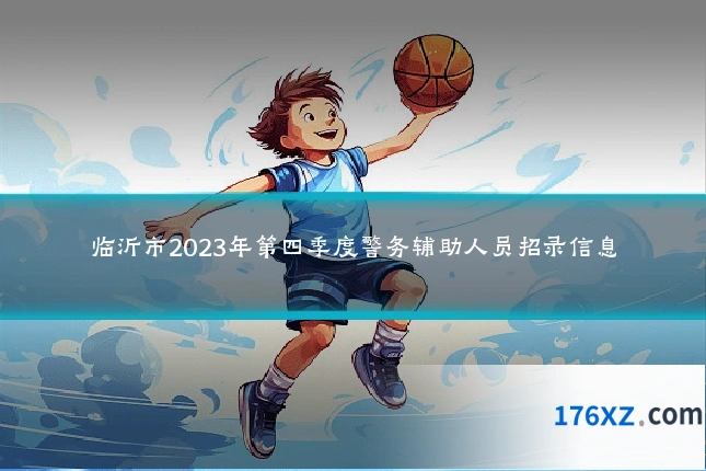 临沂市2023年第四季度警务辅助人员招录信息