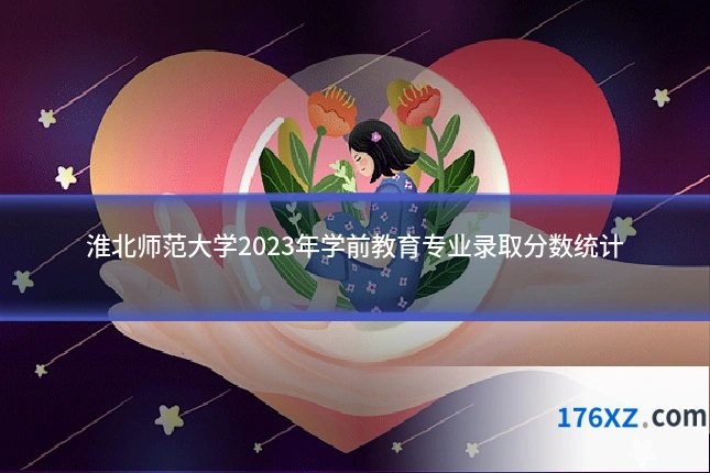 淮北师范大学2023年学前教育专业录取分数统计