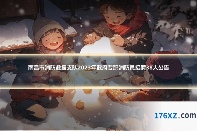南昌市消防救援支队2023年政府专职消防员招聘38人公告