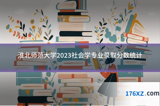 淮北师范大学2023社会学专业录取分数统计