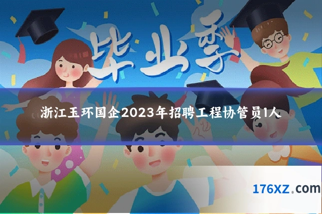浙江玉环国企2023年招聘工程协管员1人