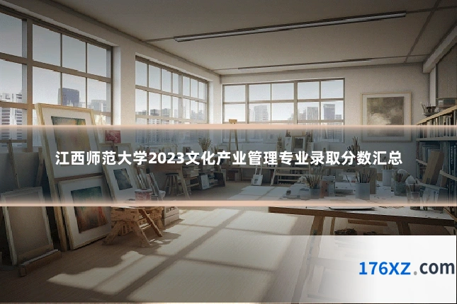 江西师范大学2023文化产业管理专业录取分数汇总