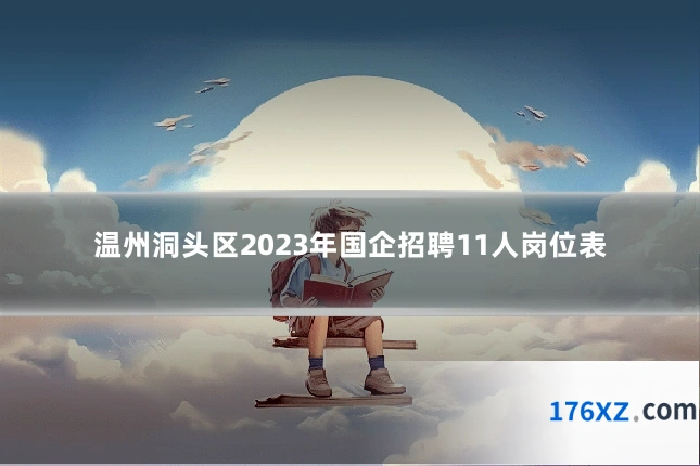 温州洞头区2023年国企招聘11人岗位表