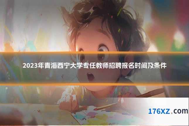 2023年青海西宁大学专任教师招聘报名时间及条件