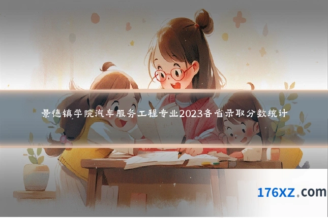景德镇学院汽车服务工程专业2023各省录取分数统计