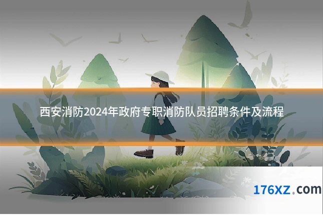 西安消防2024年政府专职消防队员招聘条件及流程