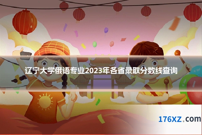辽宁大学俄语专业2023年各省录取分数线查询